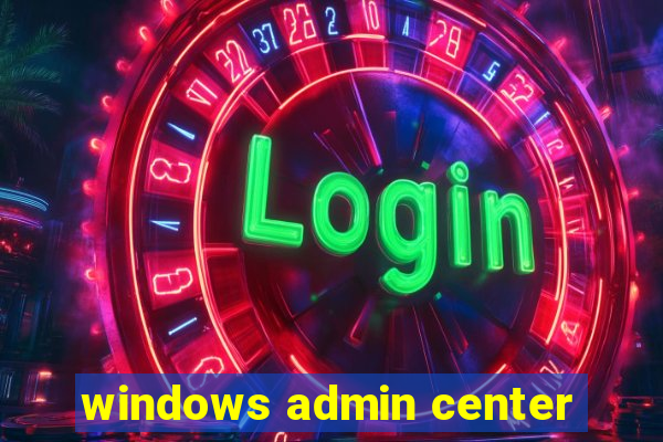 windows admin center